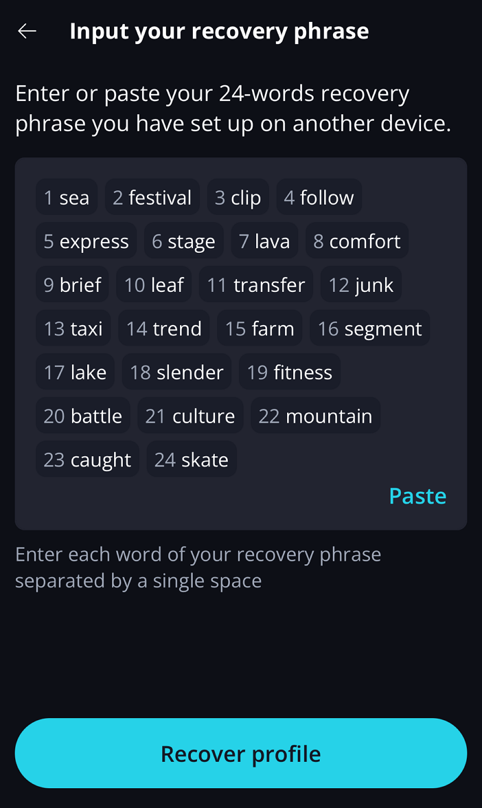 Profile Recovery Use your backup recovery phrase to recover your profile, paste the 24 words or enter them manually.